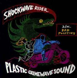 Plastic Crimewave Sound : Shockwave Rider b-w Bad Politics